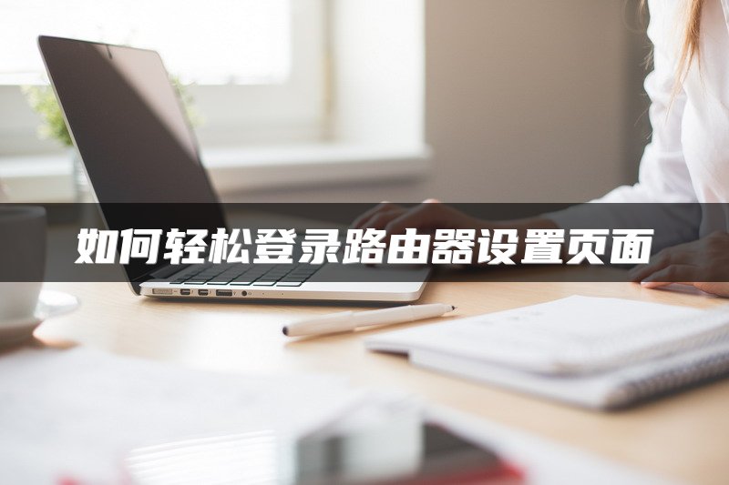 如何轻松登录路由器设置页面