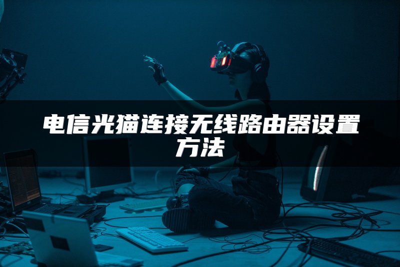 电信光猫连接无线路由器设置方法
