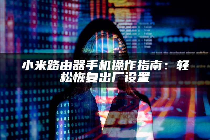 小米路由器手机操作指南：轻松恢复出厂设置