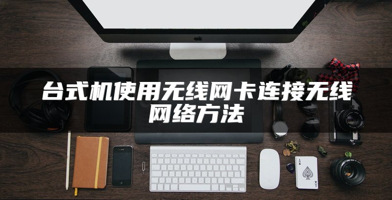 台式机使用无线网卡连接无线网络方法