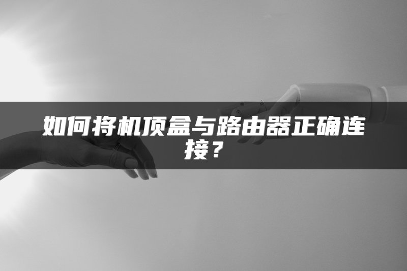 如何将机顶盒与路由器正确连接？