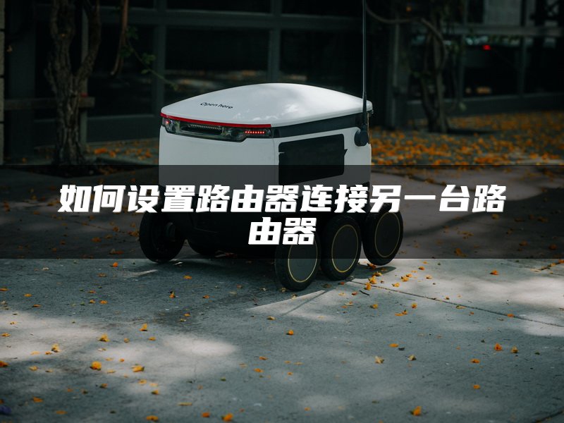 如何设置路由器连接另一台路由器