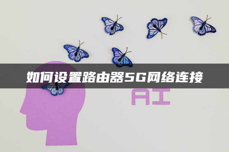 如何设置路由器5G网络连接
