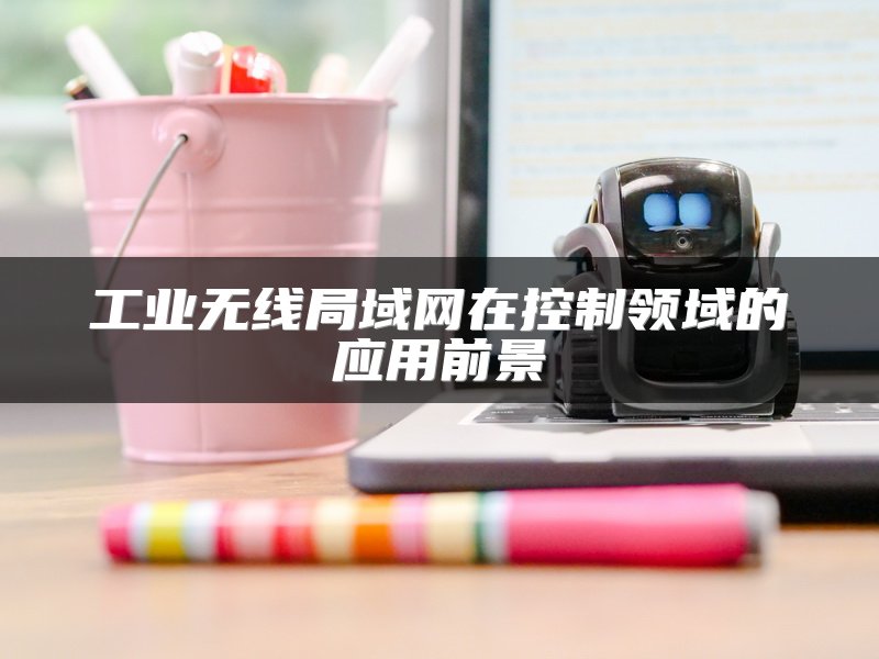 工业无线局域网在控制领域的应用前景