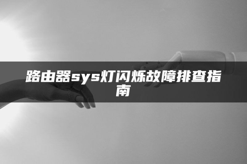 路由器sys灯闪烁故障排查指南