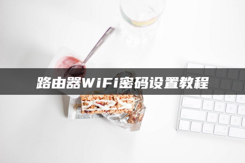 路由器WiFi密码设置教程