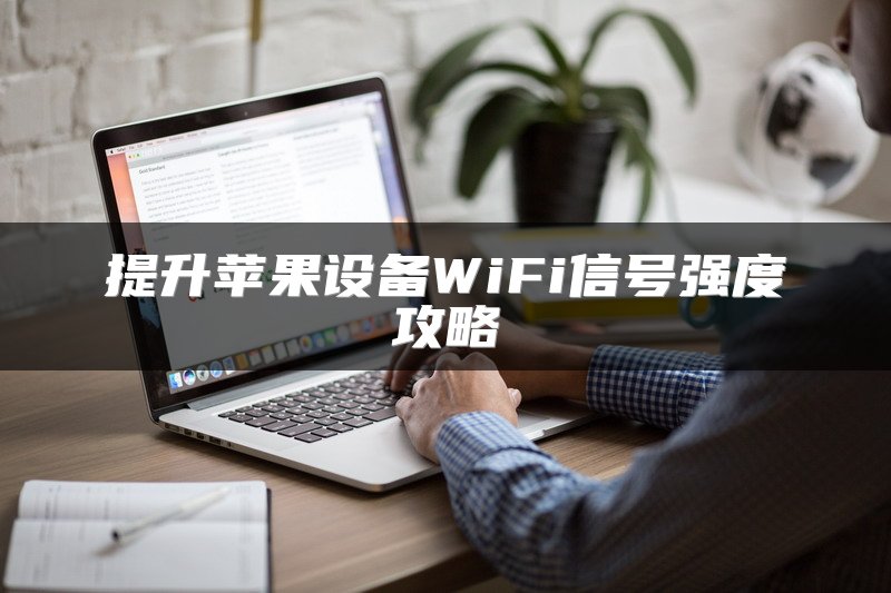 提升苹果设备WiFi信号强度攻略