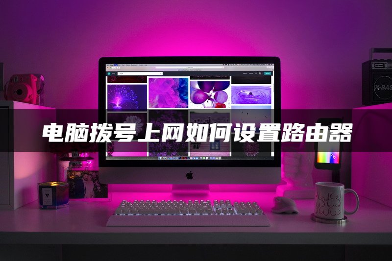 电脑拨号上网如何设置路由器