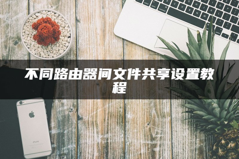 不同路由器间文件共享设置教程