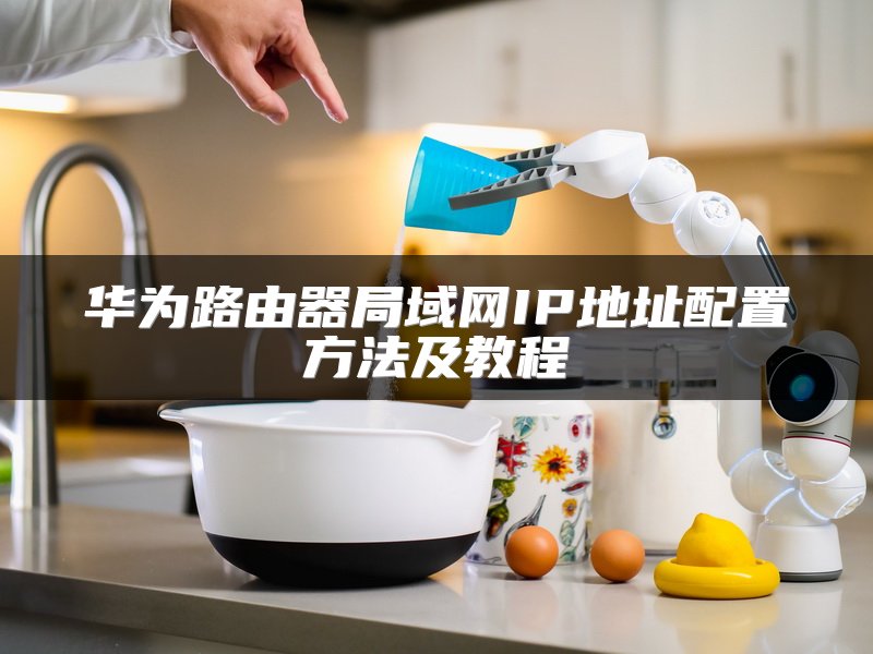 华为路由器局域网IP地址配置方法及教程