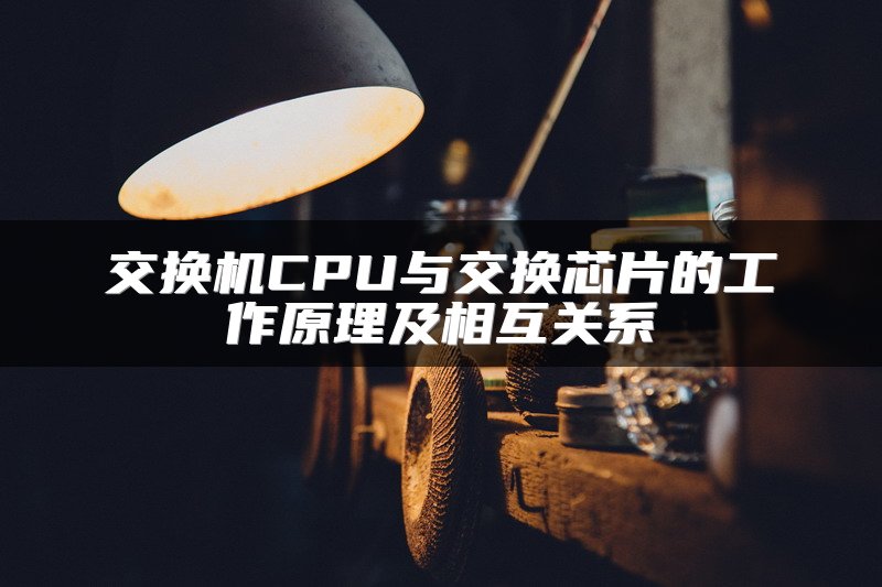 交换机CPU与交换芯片的工作原理及相互关系