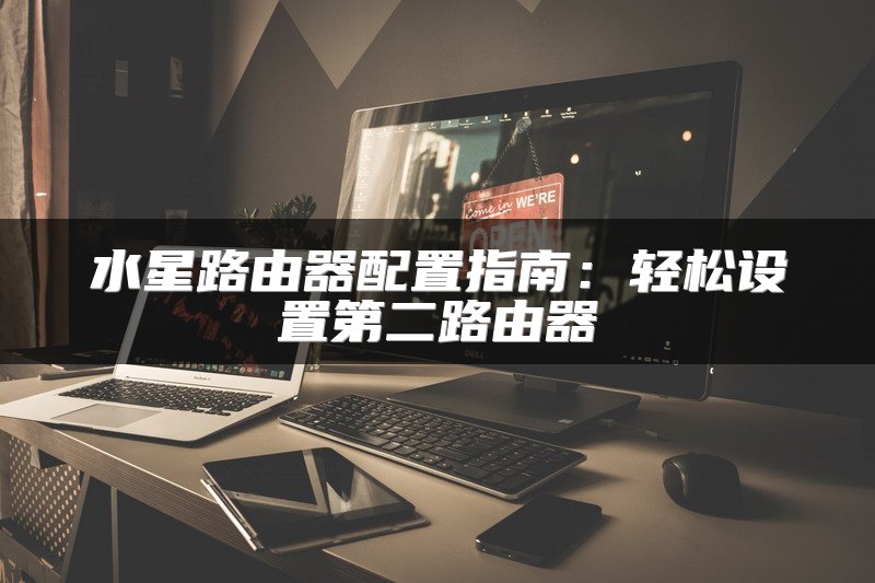 水星路由器配置指南：轻松设置第二路由器