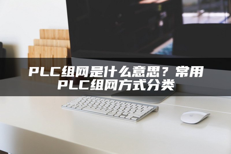 PLC组网是什么意思？常用PLC组网方式分类