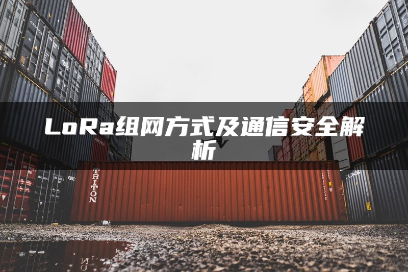 LoRa组网方式及通信安全解析
