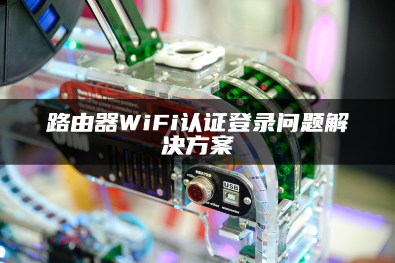 路由器WiFi认证登录问题解决方案