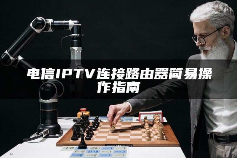 电信IPTV连接路由器简易操作指南