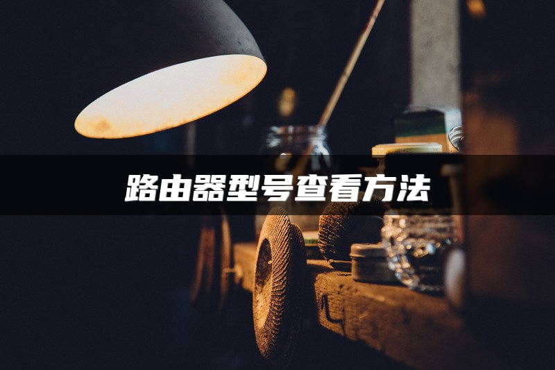路由器型号查看方法