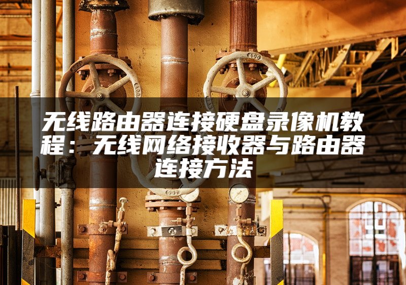 无线路由器连接硬盘录像机教程：无线网络接收器与路由器连接方法