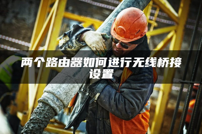 两个路由器如何进行无线桥接设置