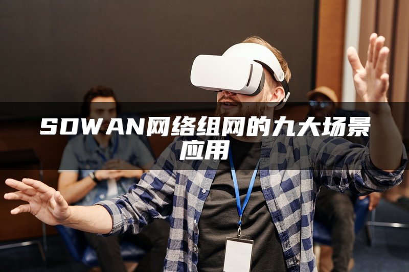 SDWAN网络组网的九大场景应用