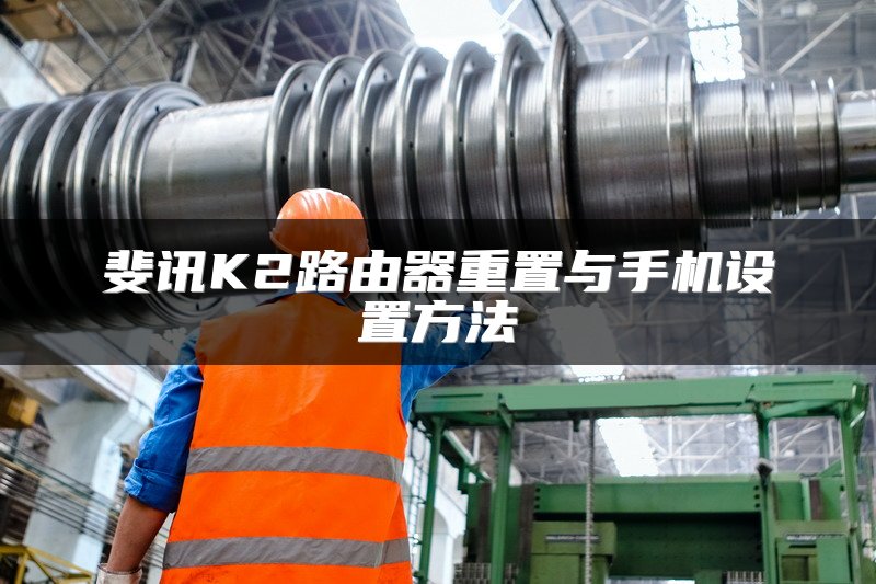 斐讯K2路由器重置与手机设置方法