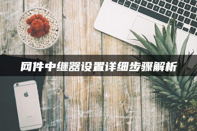 网件中继器设置详细步骤解析