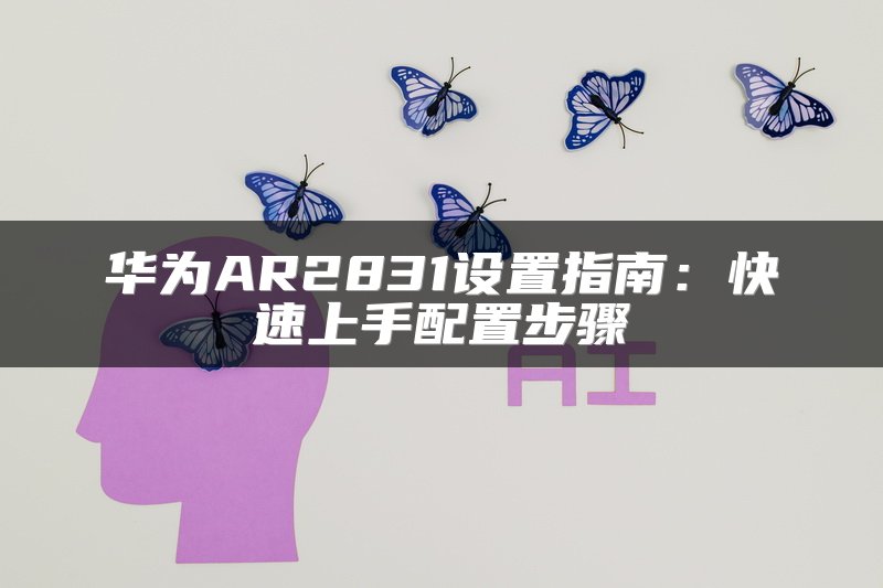 华为AR2831设置指南：快速上手配置步骤