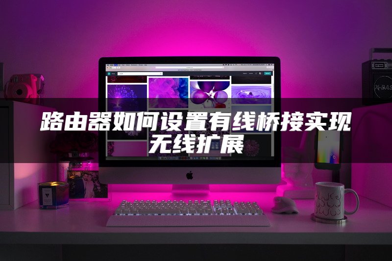 路由器如何设置有线桥接实现无线扩展