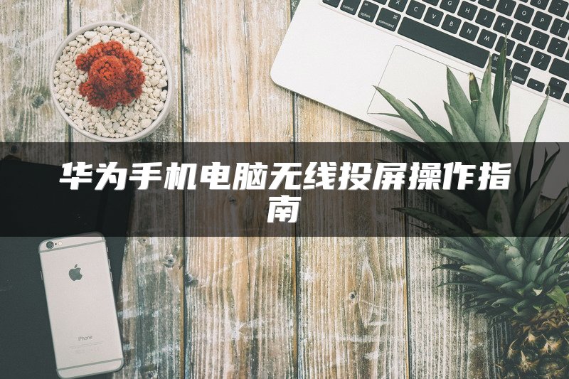 华为手机电脑无线投屏操作指南