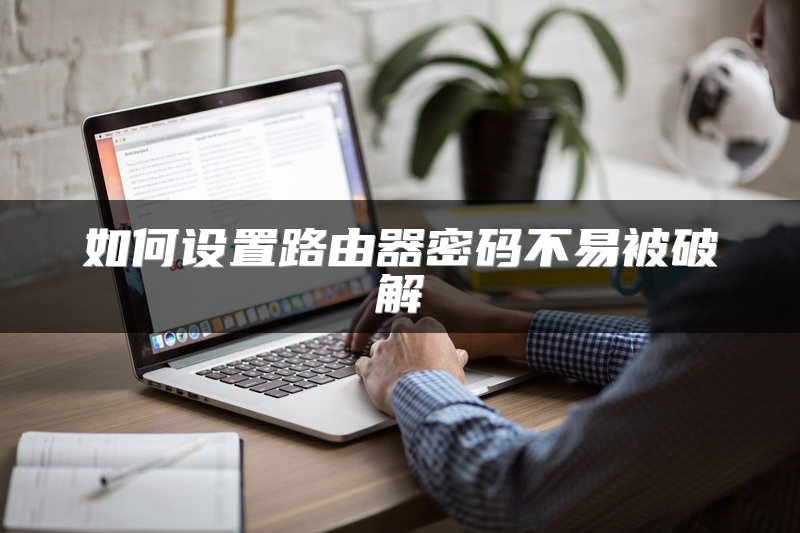 如何设置路由器密码不易被破解