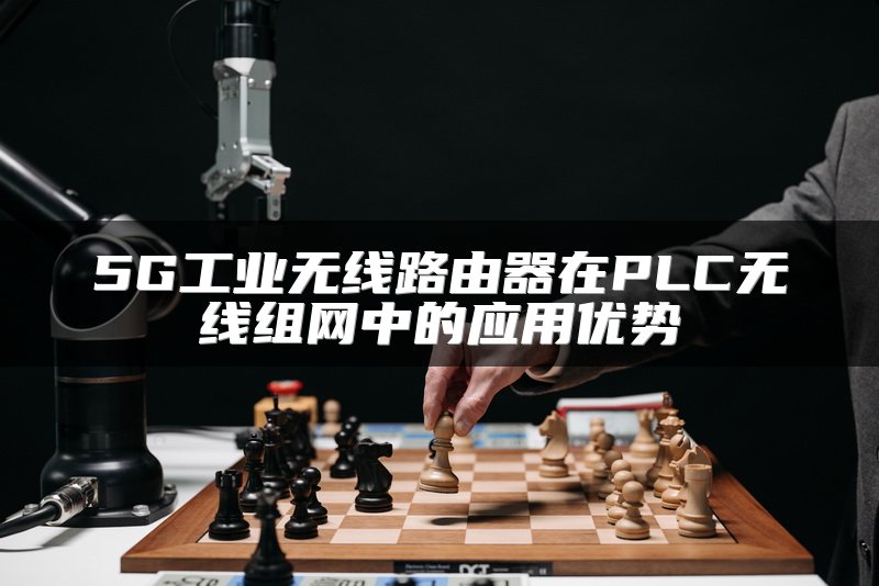 5G工业无线路由器在PLC无线组网中的应用优势