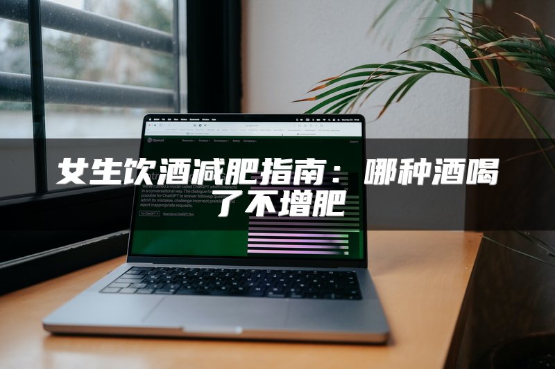 女生饮酒减肥指南：哪种酒喝了不增肥