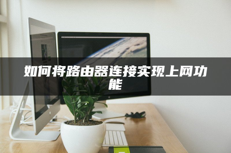 如何将路由器连接实现上网功能