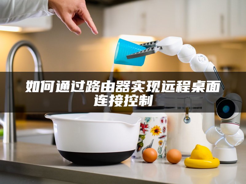如何通过路由器实现远程桌面连接控制