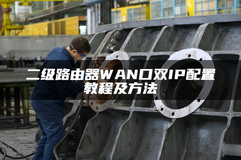 二级路由器WAN口双IP配置教程及方法