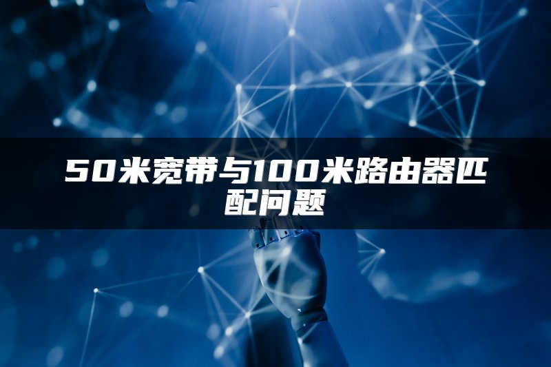 50米宽带与100米路由器匹配问题