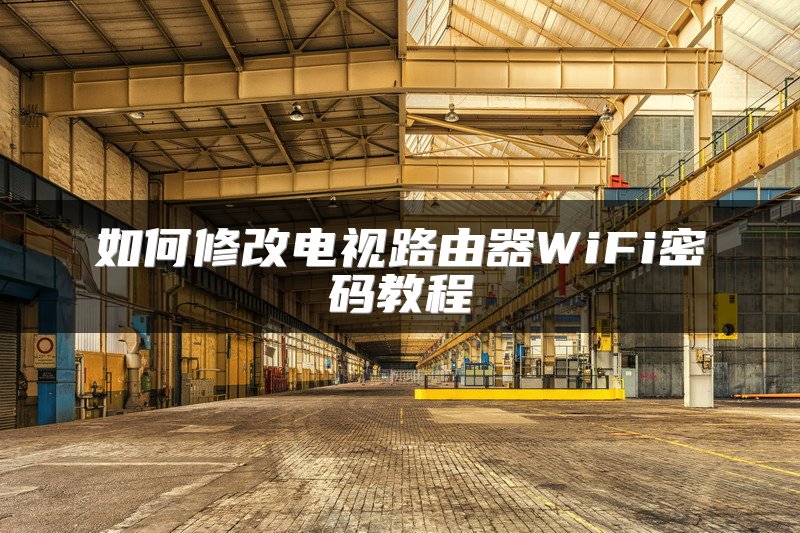 如何修改电视路由器WiFi密码教程