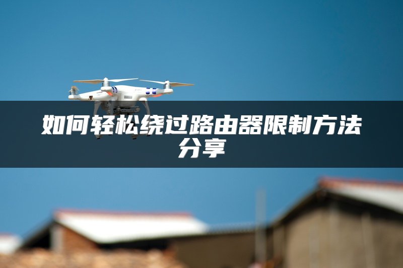 如何轻松绕过路由器限制方法分享