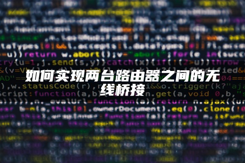 如何实现两台路由器之间的无线桥接