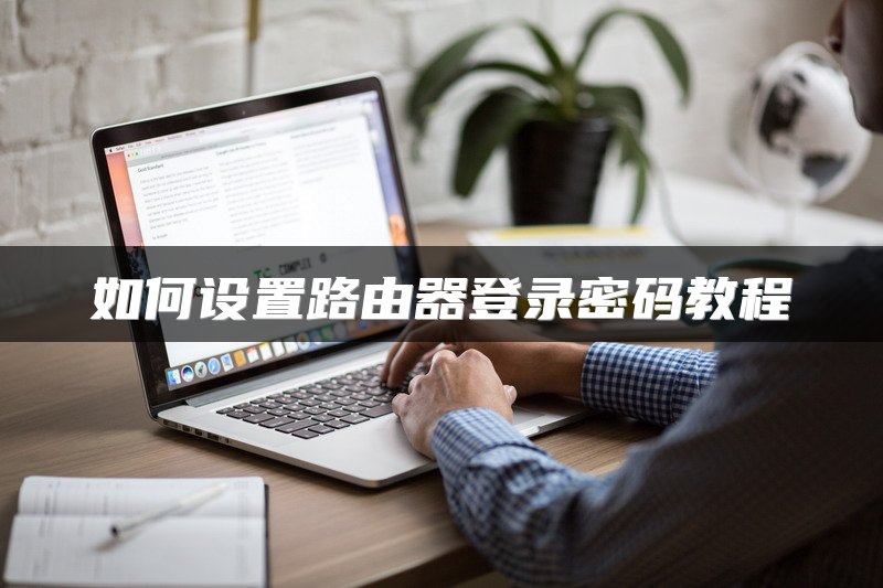 如何设置路由器登录密码教程