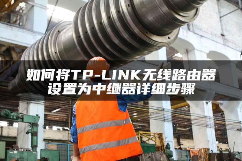 如何将TP-LINK无线路由器设置为中继器详细步骤