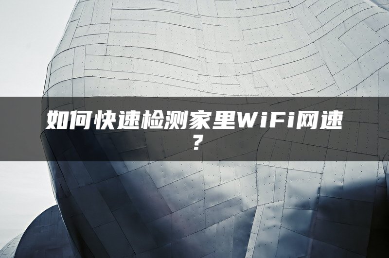 如何快速检测家里WiFi网速？