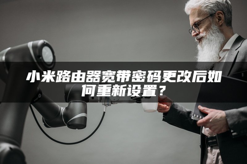 小米路由器宽带密码更改后如何重新设置？