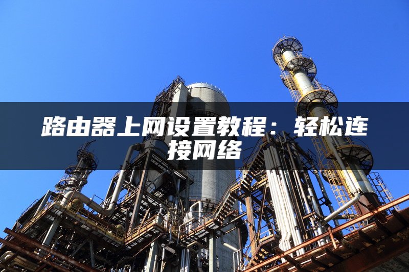 路由器上网设置教程：轻松连接网络
