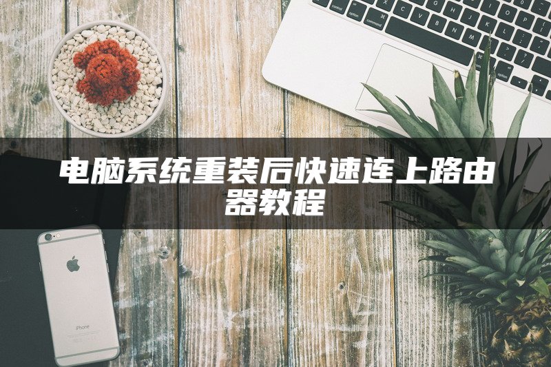 电脑系统重装后快速连上路由器教程