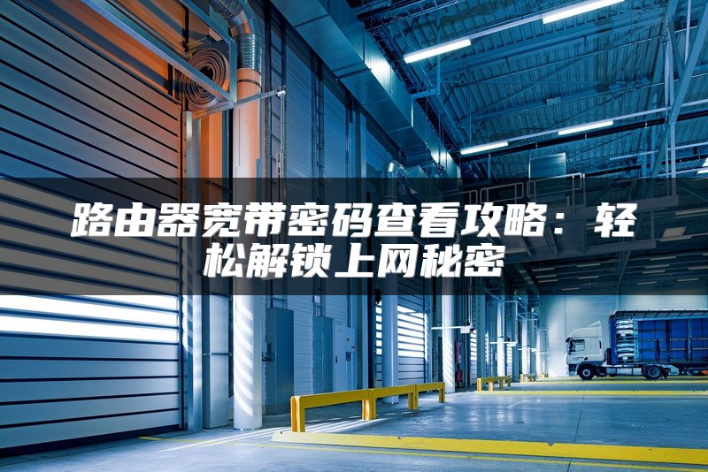 路由器宽带密码查看攻略：轻松解锁上网秘密