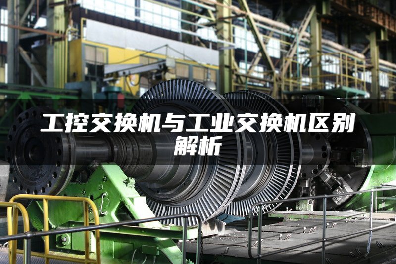 工控交换机与工业交换机区别解析