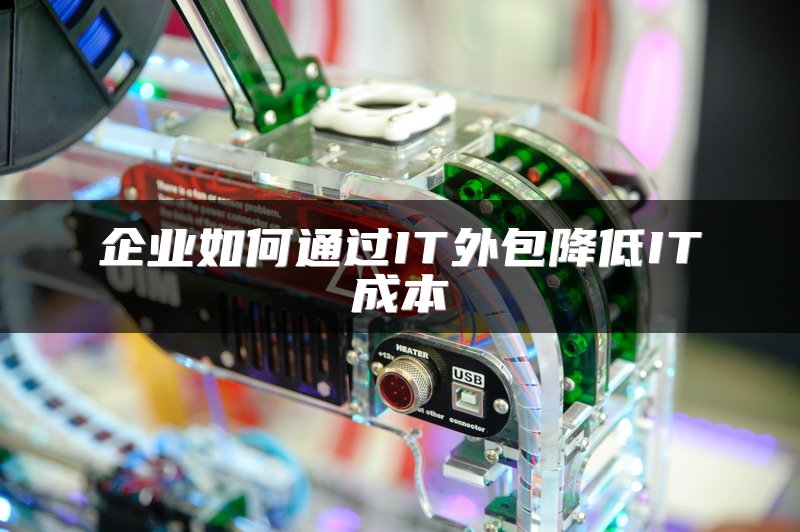 企业如何通过IT外包降低IT成本