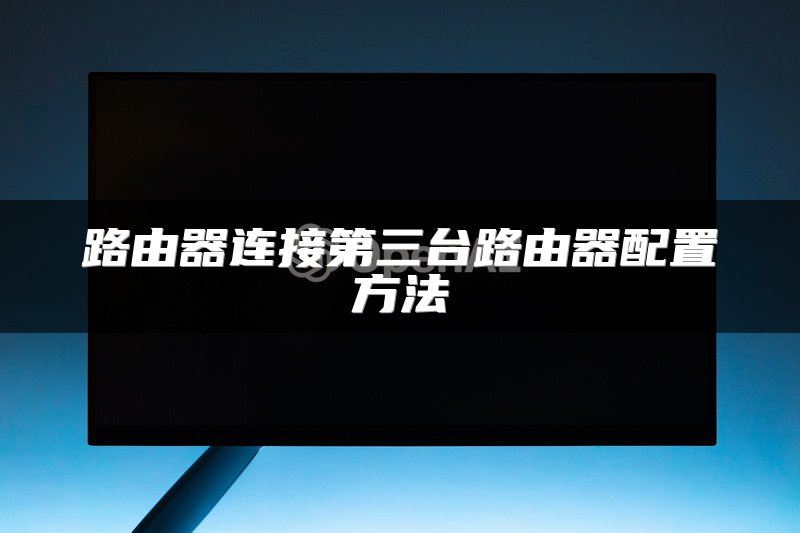 路由器连接第三台路由器配置方法