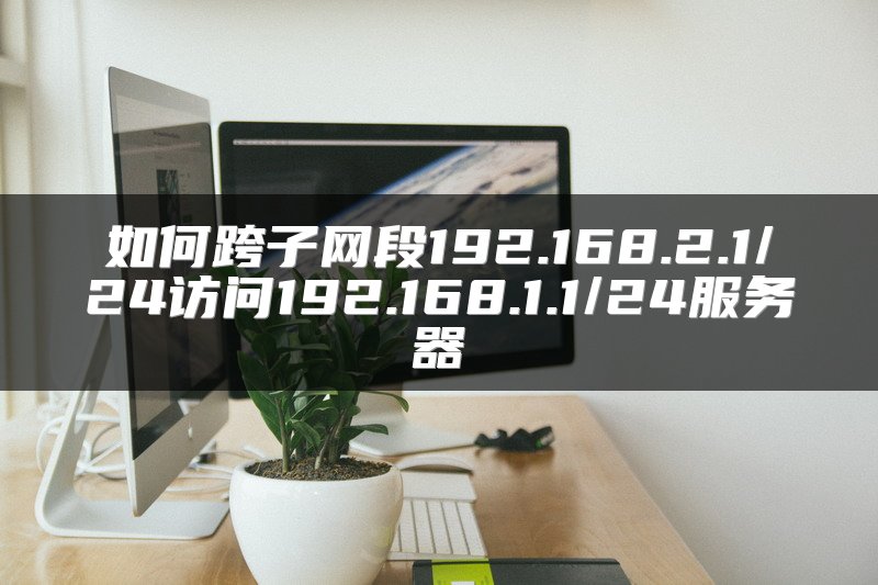如何跨子网段192.168.2.1/24访问192.168.1.1/24服务器